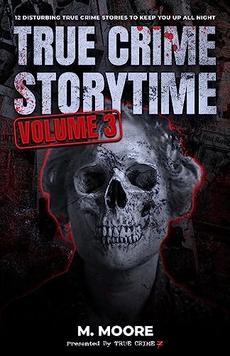 Read True Crime Storytime Volume 3: 12 Disturbing True Crime Stories to Keep You Up All Night, written by True Crime Seven; M. Moore Read True Crime Storytime Volume 3: 12 Disturbing True Crime Stories to Keep You Up All Night, written by True Crime Seven; M. Moore
