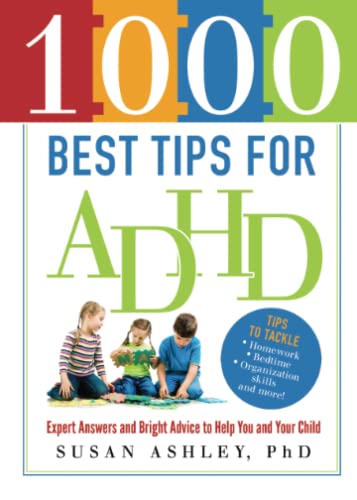 Read 1000 Best Tips for ADHD: Expert Answers and Bright Advice to Help You and Your Child, written by Susan Ashley Ph.D. Read 1000 Best Tips for ADHD: Expert Answers and Bright Advice to Help You and Your Child, written by Susan Ashley Ph.D.