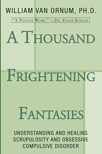Read A Thousand Frightening Fantasies: Understanding and Healing Scrupulosity and Obsessive Compulsive Disorder, written by William Van Ornum Read A Thousand Frightening Fantasies: Understanding and Healing Scrupulosity and Obsessive Compulsive Disorder, written by William Van Ornum