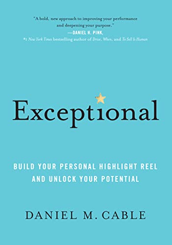 Read Exceptional: Build Your Personal Highlight Reel and Unlock Your Potential, written by Daniel M. Cable Read Exceptional: Build Your Personal Highlight Reel and Unlock Your Potential, written by Daniel M. Cable