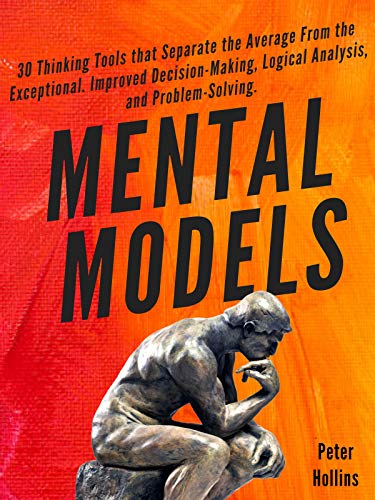 Read Mental Models: 30 Thinking Tools that Separate the Average From the Exceptional. Improved Decision-Making, Logical Analysis, and Problem-Solving., written by Peter Hollins Read Mental Models: 30 Thinking Tools that Separate the Average From the Exceptional. Improved Decision-Making, Logical Analysis, and Problem-Solving., written by Peter Hollins
