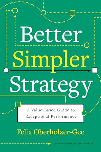 Read Better, Simpler Strategy: A Value-Based Guide to Exceptional Performance, written by Felix Oberholzer-Gee Read Better, Simpler Strategy: A Value-Based Guide to Exceptional Performance, written by Felix Oberholzer-Gee