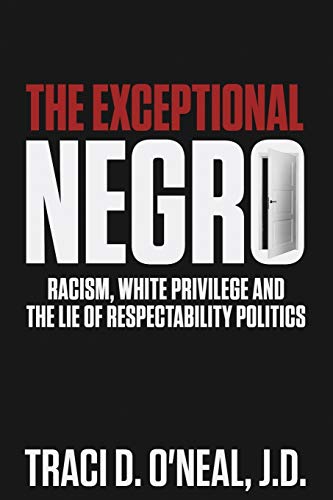 Read The Exceptional Negro: Racism, White Privilege and the Lie of Respectability Politics, written by Traci D O'Neal