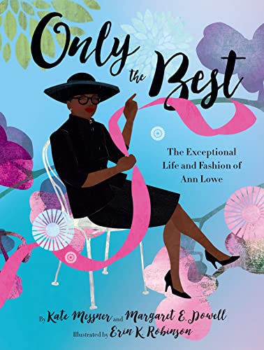 Read Only the Best: The Exceptional Life and Fashion of Ann Lowe, written by Kate Messner; Margaret E. Powell Read Only the Best: The Exceptional Life and Fashion of Ann Lowe, written by Kate Messner; Margaret E. Powell
