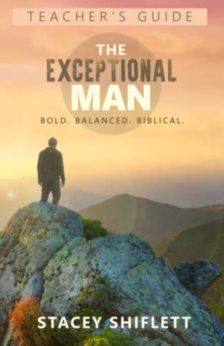 Read The Exceptional Man - Teacher's Guide: Bold. Balanced. Biblical, written by Stacey Shiflett Read The Exceptional Man - Teacher's Guide: Bold. Balanced. Biblical, written by Stacey Shiflett