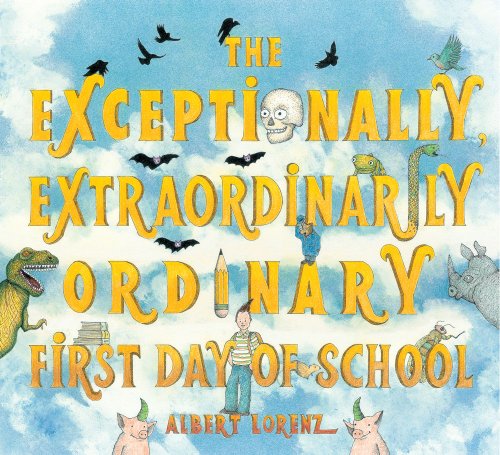 Read The Exceptionally, Extraordinarily Ordinary First Day of School: A Picture Book, written by Albert Lorenz Read The Exceptionally, Extraordinarily Ordinary First Day of School: A Picture Book, written by Albert Lorenz