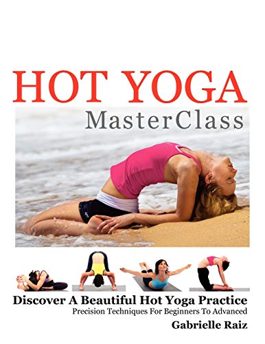 Read Hot Yoga MasterClass: Discover a Beautiful Hot Yoga Practice, Precision Techniques for Beginners to Advanced (Black & White Edition), written by Gabrielle Raiz