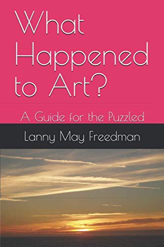 Read What Happened to Art?: A Guide for the Puzzled, written by Lanny May Freedman