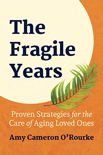 Read The Fragile Years: Proven Strategies for the Care of Aging Loved Ones, written by Amy Cameron O'Rourke Read The Fragile Years: Proven Strategies for the Care of Aging Loved Ones, written by Amy Cameron O'Rourke