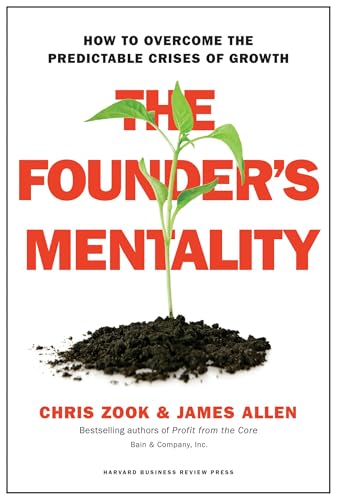 Read The Founder's Mentality: How to Overcome the Predictable Crises of Growth, written by Chris Zook; James Allen