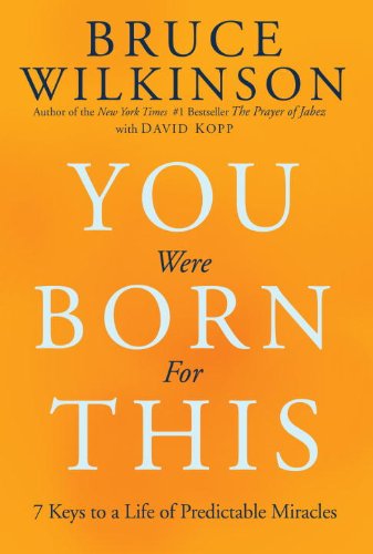 Read You Were Born for This: Seven Keys to a Life of Predictable Miracles, written by Bruce Wilkinson Read You Were Born for This: Seven Keys to a Life of Predictable Miracles, written by Bruce Wilkinson