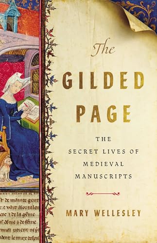 Read The Gilded Page: The Secret Lives of Medieval Manuscripts, written by Mary Wellesley Read The Gilded Page: The Secret Lives of Medieval Manuscripts, written by Mary Wellesley