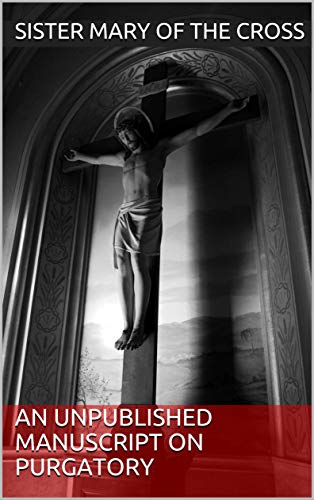 Read An Unpublished Manuscript on Purgatory, written by Sister Mary of the Cross Read An Unpublished Manuscript on Purgatory, written by Sister Mary of the Cross