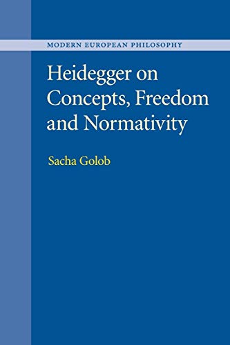Read Heidegger on Concepts, Freedom and Normativity (Modern European Philosophy), written by Sacha Golob