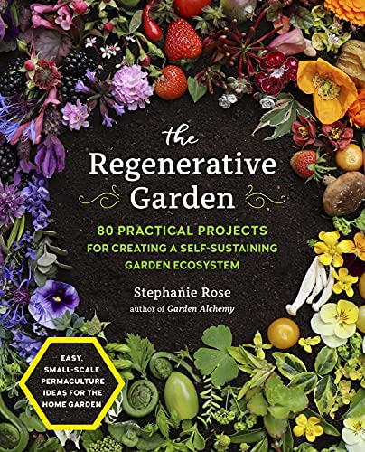 Read The Regenerative Garden: 80 Practical Projects for Creating a Self-sustaining Garden Ecosystem, written by Stephanie Rose Read The Regenerative Garden: 80 Practical Projects for Creating a Self-sustaining Garden Ecosystem, written by Stephanie Rose