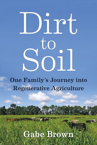 Read Dirt to Soil: One Family's Journey into Regenerative Agriculture, written by Gabe Brown Read Dirt to Soil: One Family's Journey into Regenerative Agriculture, written by Gabe Brown