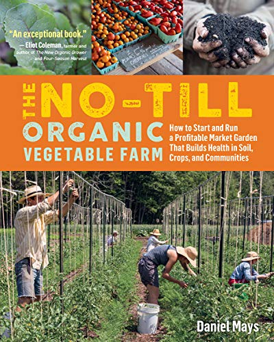 Read The No-Till Organic Vegetable Farm: How to Start and Run a Profitable Market Garden That Builds Health in Soil, Crops, and Communities, written by Daniel Mays Read The No-Till Organic Vegetable Farm: How to Start and Run a Profitable Market Garden That Builds Health in Soil, Crops, and Communities, written by Daniel Mays