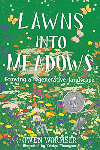 Read Lawns into Meadows: Growing a Regenerative Landscape, written by Owen Wormser Read Lawns into Meadows: Growing a Regenerative Landscape, written by Owen Wormser
