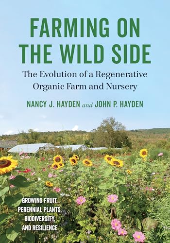 Read Farming on the Wild Side: The Evolution of a Regenerative Organic Farm and Nursery, written by Nancy J. Hayden; John P. Hayden Read Farming on the Wild Side: The Evolution of a Regenerative Organic Farm and Nursery, written by Nancy J. Hayden; John P. Hayden