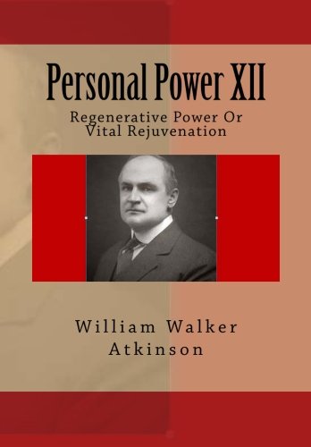 Read Personal Power XII: Regenerative Power Or Vital Rejuvenation, written by William Walker Atkinson