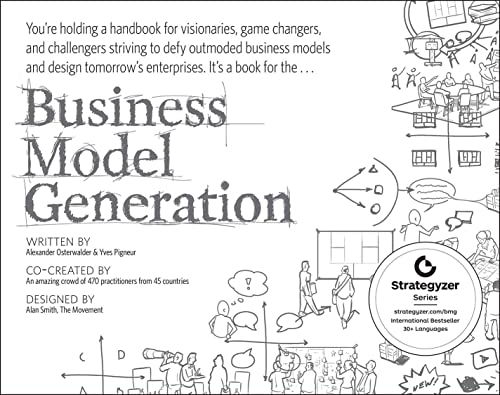 Read Business Model Generation: A Handbook for Visionaries, Game Changers, and Challengers (The Strategyzer series), written by Alexander Osterwalder; Yves Pigneur
