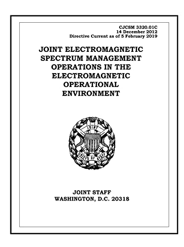 Read Joint Electromagnetic Spectrum Management Operations in the Electromagnetic Operational Environment. CJCSM 3320.01C: 2012-12-14, written by United States Government Read Joint Electromagnetic Spectrum Management Operations in the Electromagnetic Operational Environment. CJCSM 3320.01C: 2012-12-14, written by United States Government