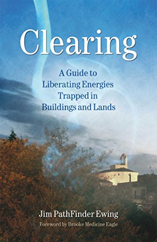 Read Clearing: A Guide to Liberating Energies Trapped in Buildings and Lands, written by Jim PathFinder Ewing