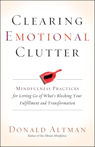Read Clearing Emotional Clutter: Mindfulness Practices for Letting Go of What's Blocking Your Fulfillment and Transformation, written by Donald Altman Read Clearing Emotional Clutter: Mindfulness Practices for Letting Go of What's Blocking Your Fulfillment and Transformation, written by Donald Altman