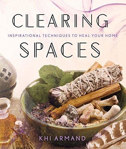 Read Clearing Spaces: Inspirational Techniques to Heal Your Home, written by Khi Armand Read Clearing Spaces: Inspirational Techniques to Heal Your Home, written by Khi Armand