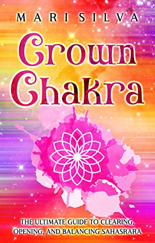 Read Crown Chakra: The Ultimate Guide to Clearing, Opening, and Balancing Sahasrara (The Seven Chakras), written by Mari Silva Read Crown Chakra: The Ultimate Guide to Clearing, Opening, and Balancing Sahasrara (The Seven Chakras), written by Mari Silva