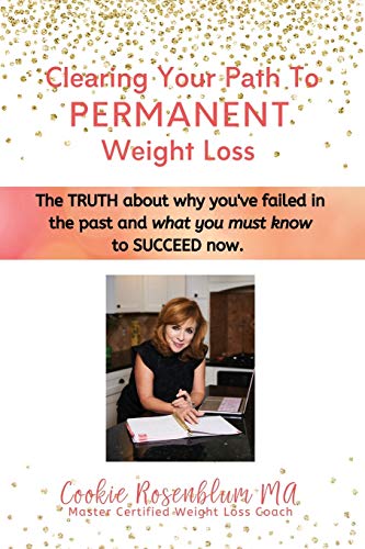 Read Clearing Your Path to Permanent Weight Loss: The truth about why you've failed in the past, and what you must know to succeed now., written by Cookie Rosenblum MA Read Clearing Your Path to Permanent Weight Loss: The truth about why you've failed in the past, and what you must know to succeed now., written by Cookie Rosenblum MA