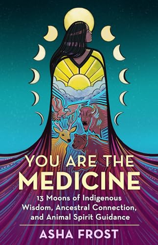 Read You Are the Medicine: 13 Moons of Indigenous Wisdom, Ancestral Connection, and Animal Spirit Guidance, written by Asha Frost Read You Are the Medicine: 13 Moons of Indigenous Wisdom, Ancestral Connection, and Animal Spirit Guidance, written by Asha Frost