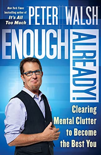 Read Enough Already!: Clearing Mental Clutter to Become the Best You, written by Peter Walsh Read Enough Already!: Clearing Mental Clutter to Become the Best You, written by Peter Walsh