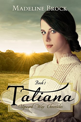 Read Tatiana: A Christian historical fiction novel (Upward Way Chronicles Book 1), written by Madeline Brock Read Tatiana: A Christian historical fiction novel (Upward Way Chronicles Book 1), written by Madeline Brock