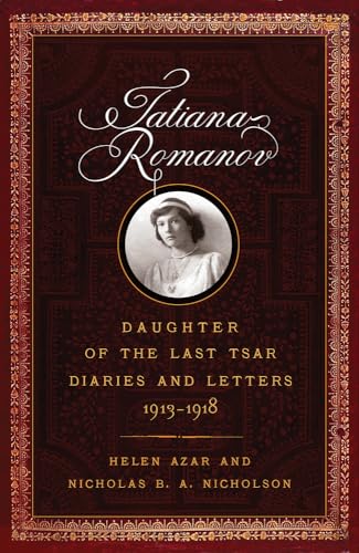 Read Tatiana Romanov, Daughter of the Last Tsar: Diaries and Letters, 1913-1918, written by Helen Azar; Nicholas B. A. Nicholson Read Tatiana Romanov, Daughter of the Last Tsar: Diaries and Letters, 1913-1918, written by Helen Azar; Nicholas B. A. Nicholson