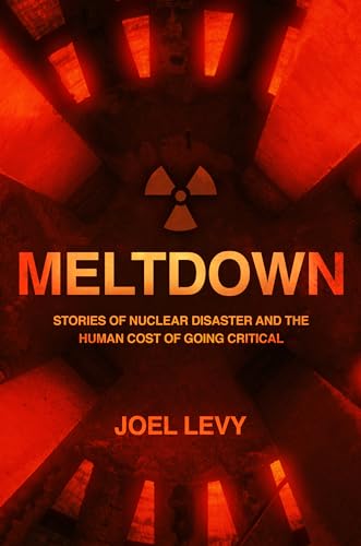 Read Meltdown: Nuclear disaster and the human cost of going critical, written by Joel Levy Read Meltdown: Nuclear disaster and the human cost of going critical, written by Joel Levy