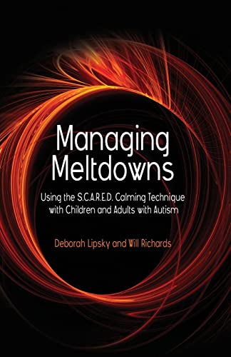 Read Managing Meltdowns: Using the S.C.A.R.E.D. Calming Technique with Children and Adults with Autism, written by Deborah Lipsky; Will Richards