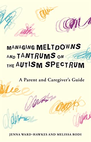 Read Managing Meltdowns and Tantrums on the Autism Spectrum, written by Ward-Hawkes; Rodi Read Managing Meltdowns and Tantrums on the Autism Spectrum, written by Ward-Hawkes; Rodi