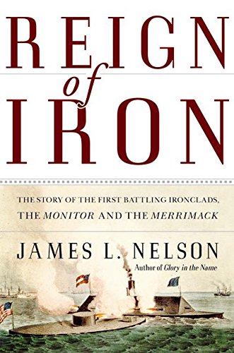 Read Reign of Iron: The Story of the First Battling Ironclads, the Monitor and the Merrimack, written by James L Nelson Read Reign of Iron: The Story of the First Battling Ironclads, the Monitor and the Merrimack, written by James L Nelson