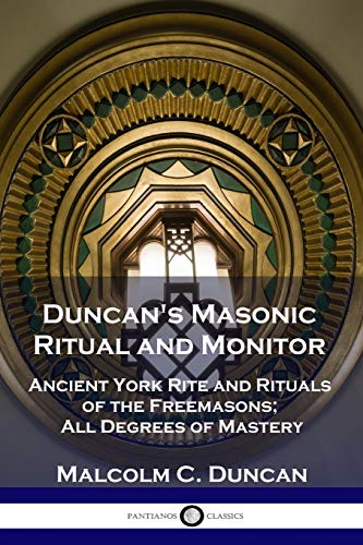 Read Duncan's Masonic Ritual and Monitor: Ancient York Rite and Rituals of the Freemasons; All Degrees of Mastery, written by Malcolm C Duncan Read Duncan's Masonic Ritual and Monitor: Ancient York Rite and Rituals of the Freemasons; All Degrees of Mastery, written by Malcolm C Duncan