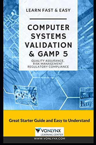 Read Computer System Validation and GAMP 5: Learn Fast and Easy Quality Assurance, Risk Management and Regulatory Compliance, written by Vonlynx Solutions LLC Read Computer System Validation and GAMP 5: Learn Fast and Easy Quality Assurance, Risk Management and Regulatory Compliance, written by Vonlynx Solutions LLC
