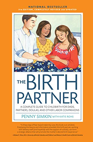 Read The Birth Partner 5th Edition: A Complete Guide to Childbirth for Dads, Partners, Doulas, and Other Labor Companions, written by Penny Simkin Read The Birth Partner 5th Edition: A Complete Guide to Childbirth for Dads, Partners, Doulas, and Other Labor Companions, written by Penny Simkin