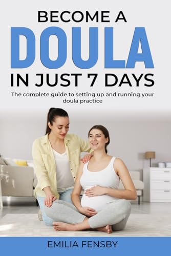 Read Become a Doula in just 7 days: The complete guide to setting up and running your doula practice (Become .... in Just 7 Days), written by Emilia Fensby Read Become a Doula in just 7 days: The complete guide to setting up and running your doula practice (Become .... in Just 7 Days), written by Emilia Fensby