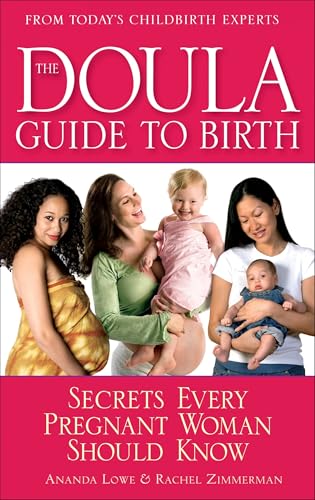 Read The Doula Guide to Birth: Secrets Every Pregnant Woman Should Know, written by Ananda Lowe; Rachel Zimmerman