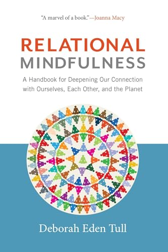 Read Relational Mindfulness: A Handbook for Deepening Our Connections with Ourselves, Each Other, and the Planet, written by Deborah Eden Tull