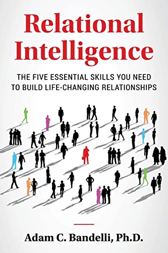 Read Relational Intelligence; The Five Essential Skills You Need to Build Life-Changing Relationships, written by Adam C Bandelli PH D Read Relational Intelligence; The Five Essential Skills You Need to Build Life-Changing Relationships, written by Adam C Bandelli PH D