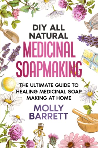 Read DIY All Natural Medicinal Soapmaking: The Ultimate Guide to Crafting Healing Medicinal Soaps at Home, written by Molly Barrett Read DIY All Natural Medicinal Soapmaking: The Ultimate Guide to Crafting Healing Medicinal Soaps at Home, written by Molly Barrett