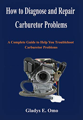 Read How to diagnose and repair carburetor problems: A complete guide to help you troubleshoot carburetor problems, written by Gladys E. Omo Read How to diagnose and repair carburetor problems: A complete guide to help you troubleshoot carburetor problems, written by Gladys E. Omo