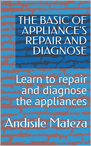 Read THE BASIC OF APPLIANCE'S REPAIR AND DIAGNOSE: Learn to repair and diagnose the appliances, written by Andisile Mateza Read THE BASIC OF APPLIANCE'S REPAIR AND DIAGNOSE: Learn to repair and diagnose the appliances, written by Andisile Mateza