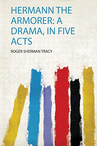 Read Hermann the Armorer: a Drama, in Five Acts, written by Roger Sherman Tracy Read Hermann the Armorer: a Drama, in Five Acts, written by Roger Sherman Tracy